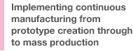 Implementing continuous manufacturing from prototype creation through to mass production